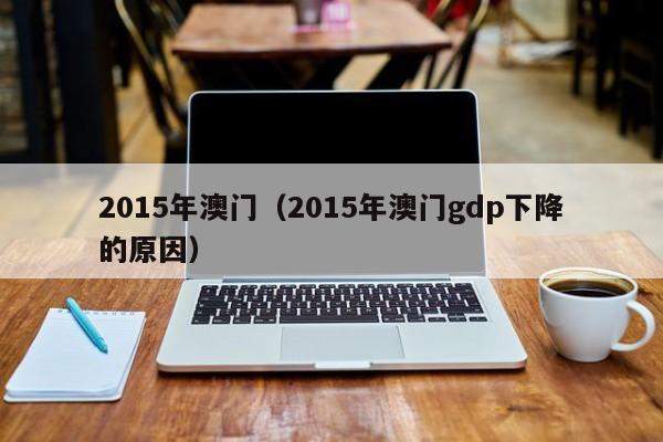 2015年澳门（2015年澳门gdp下降的原因）