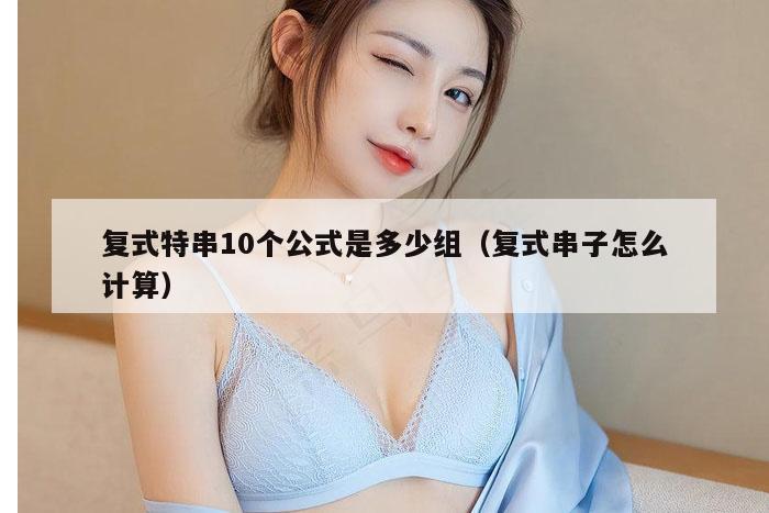 复式特串10个公式是多少组（复式串子怎么计算）