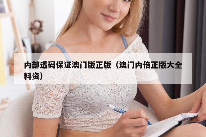 内部透码保证澳门版正版（澳门内倍正版大全料资）